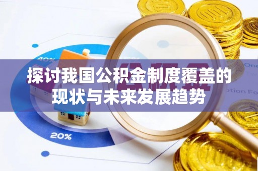 和静探讨我国公积金制度覆盖的现状与未来发展趋势