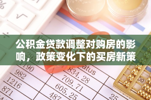 和静公积金贷款调整对购房的影响，政策变化下的买房新策略