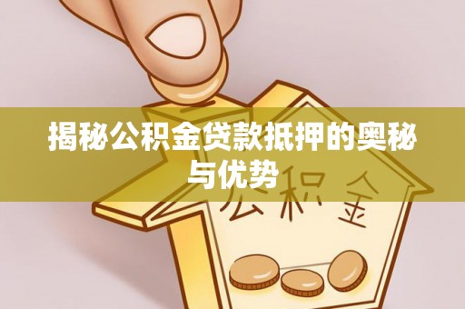和静揭秘公积金贷款抵押的奥秘与优势