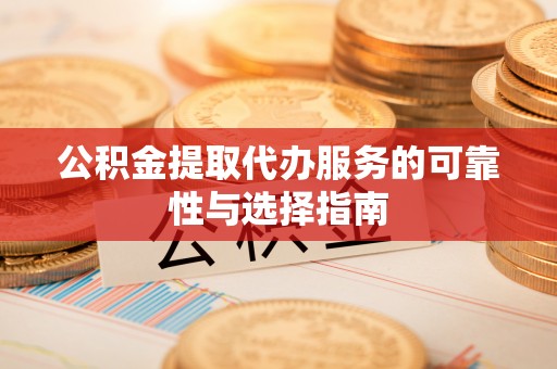 和静公积金提取代办服务的可靠性与选择指南