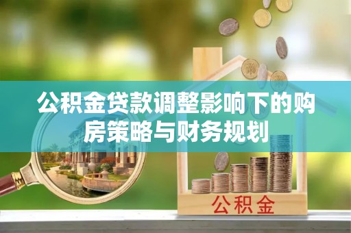 和静公积金贷款调整影响下的购房策略与财务规划