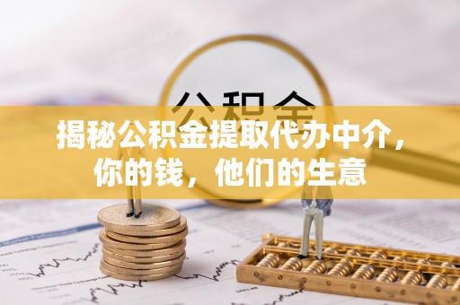 和静揭秘公积金提取代办中介，你的钱，他们的生意
