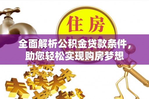 和静全面解析公积金贷款条件，助您轻松实现购房梦想