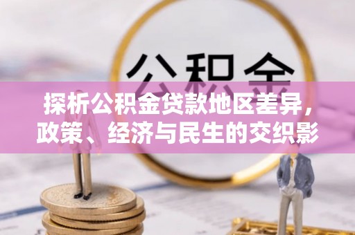 和静探析公积金贷款地区差异，政策、经济与民生的交织影响