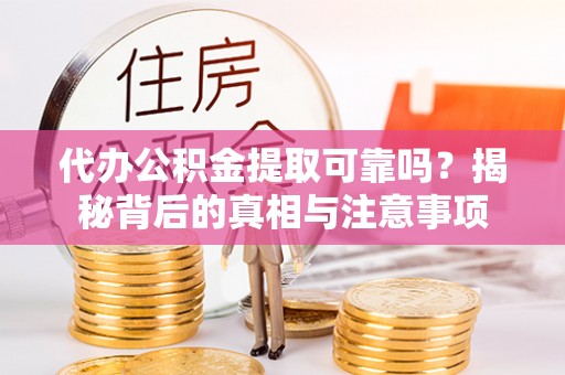 和静代办公积金提取可靠吗？揭秘背后的真相与注意事项