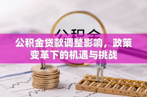 和静公积金贷款调整影响，政策变革下的机遇与挑战