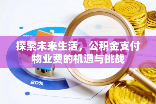 和静探索未来生活，公积金支付物业费的机遇与挑战