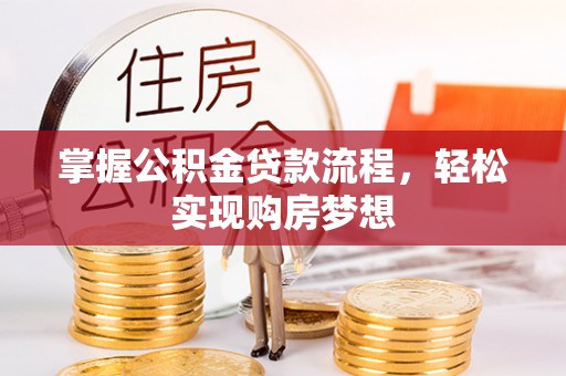 和静掌握公积金贷款流程，轻松实现购房梦想