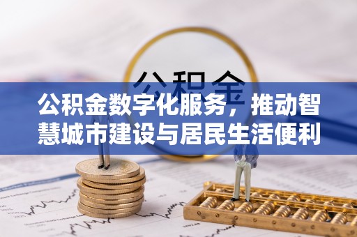 和静公积金数字化服务，推动智慧城市建设与居民生活便利化