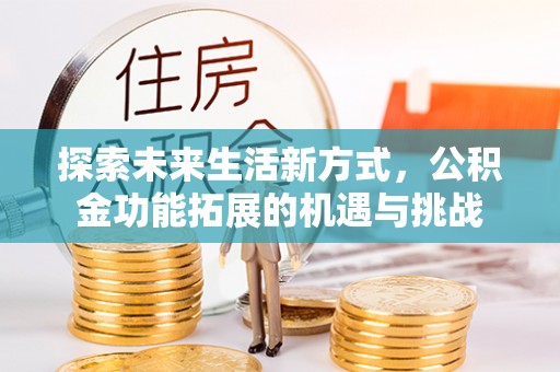 和静探索未来生活新方式，公积金功能拓展的机遇与挑战