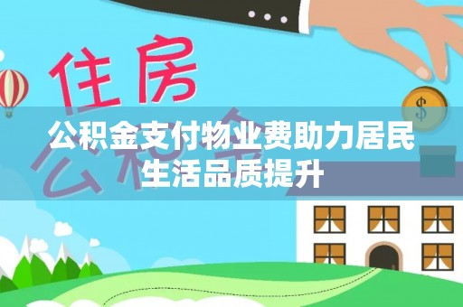 和静公积金支付物业费助力居民生活品质提升