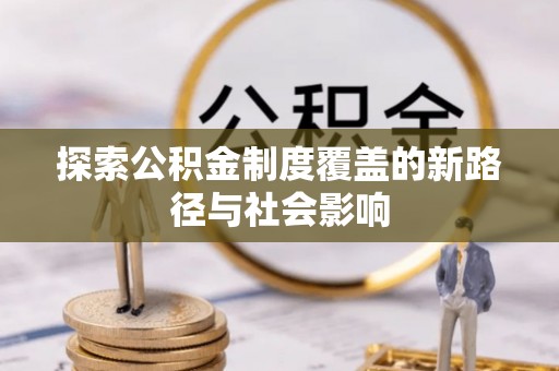 和静探索公积金制度覆盖的新路径与社会影响