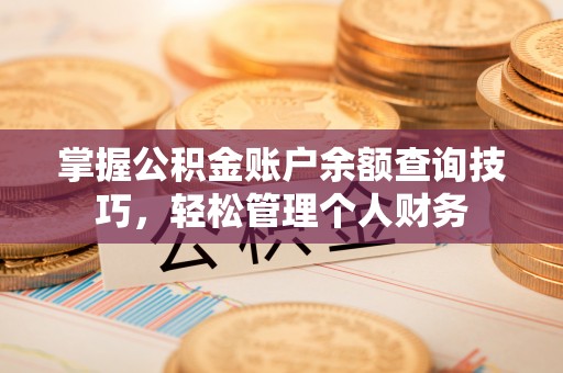 和静掌握公积金账户余额查询技巧，轻松管理个人财务