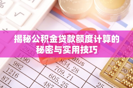 和静揭秘公积金贷款额度计算的秘密与实用技巧