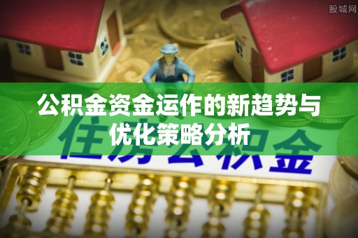 和静公积金资金运作的新趋势与优化策略分析