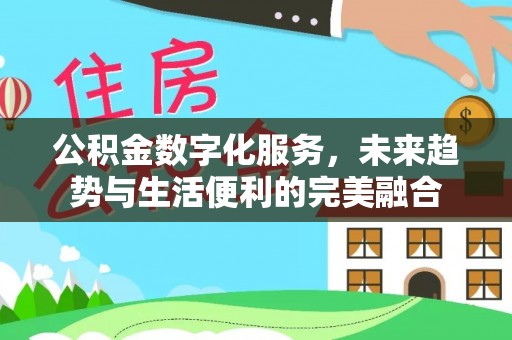 和静公积金数字化服务，未来趋势与生活便利的完美融合