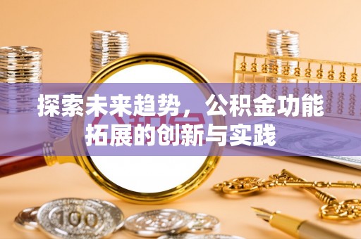 和静探索未来趋势，公积金功能拓展的创新与实践
