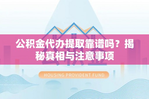 和静公积金代办提取靠谱吗？揭秘真相与注意事项