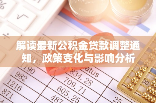 和静解读最新公积金贷款调整通知，政策变化与影响分析