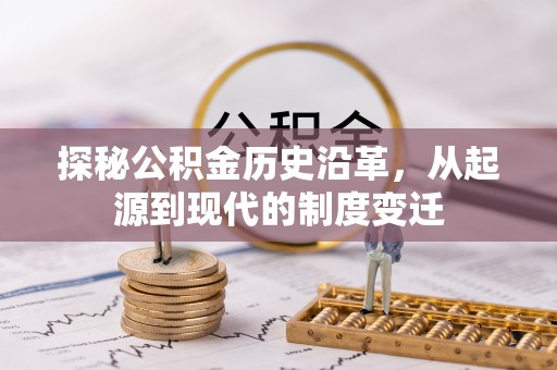 和静探秘公积金历史沿革，从起源到现代的制度变迁