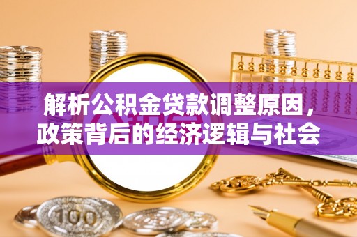 和静解析公积金贷款调整原因，政策背后的经济逻辑与社会影响