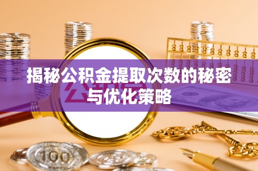 和静揭秘公积金提取次数的秘密与优化策略