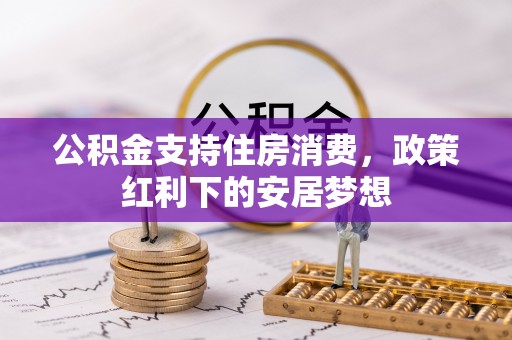 和静公积金支持住房消费，政策红利下的安居梦想