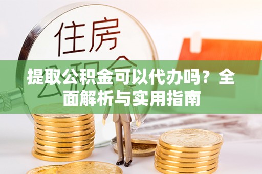 和静提取公积金可以代办吗？全面解析与实用指南