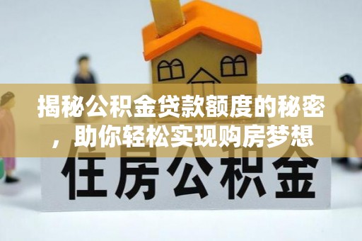 和静揭秘公积金贷款额度的秘密，助你轻松实现购房梦想