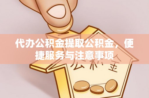 和静代办公积金提取公积金，便捷服务与注意事项