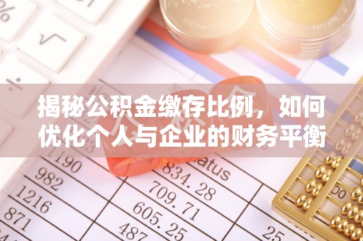 和静揭秘公积金缴存比例，如何优化个人与企业的财务平衡