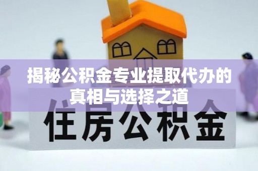 和静揭秘公积金专业提取代办的真相与选择之道