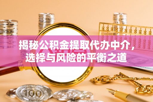 和静揭秘公积金提取代办中介，选择与风险的平衡之道