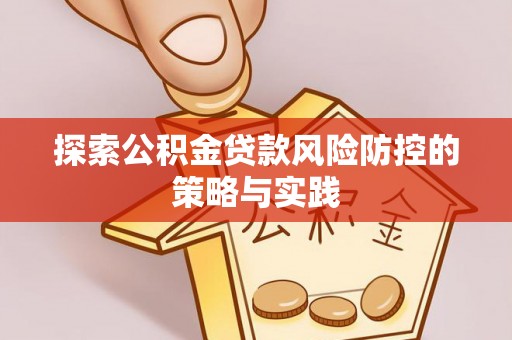 和静探索公积金贷款风险防控的策略与实践