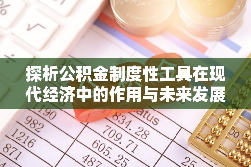 和静探析公积金制度性工具在现代经济中的作用与未来发展趋势
