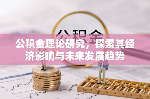 和静公积金理论研究，探索其经济影响与未来发展趋势