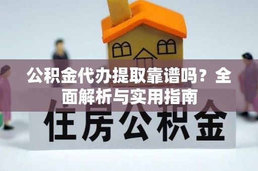 和静公积金代办提取靠谱吗？全面解析与实用指南