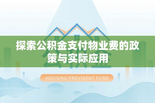 和静探索公积金支付物业费的政策与实际应用