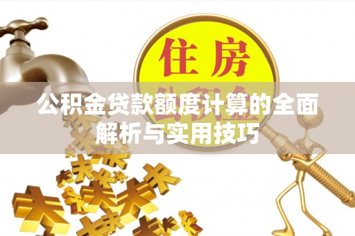 和静公积金贷款额度计算的全面解析与实用技巧
