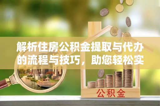 和静解析住房公积金提取与代办的流程与技巧，助您轻松实现资金流动
