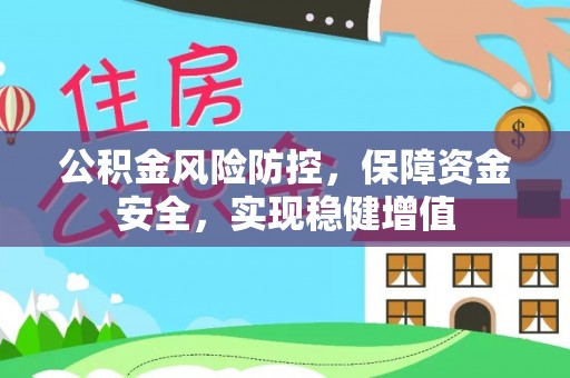 和静公积金风险防控，保障资金安全，实现稳健增值