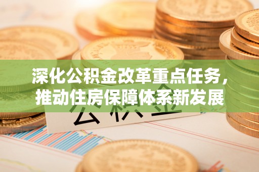 和静深化公积金改革重点任务，推动住房保障体系新发展