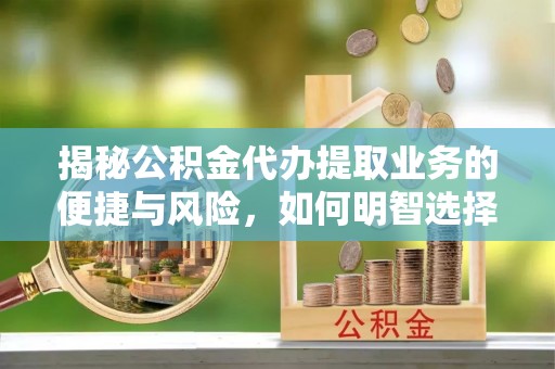 和静揭秘公积金代办提取业务的便捷与风险，如何明智选择？