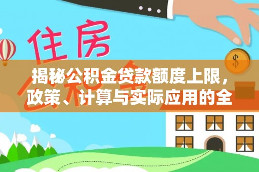 和静揭秘公积金贷款额度上限，政策、计算与实际应用的全面解析