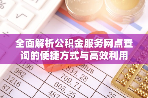 和静全面解析公积金服务网点查询的便捷方式与高效利用