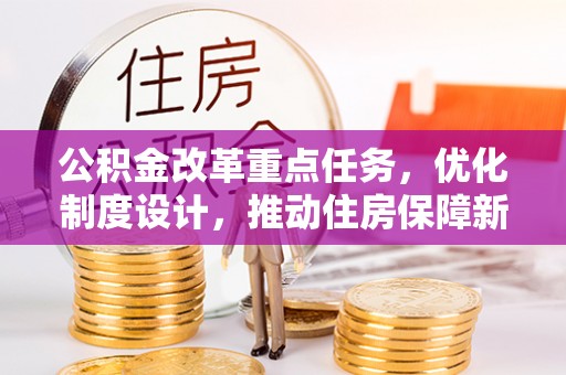 和静公积金改革重点任务，优化制度设计，推动住房保障新发展