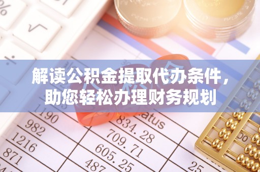 和静解读公积金提取代办条件，助您轻松办理财务规划