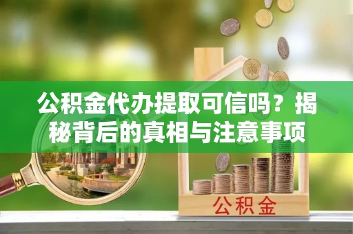 和静公积金代办提取可信吗？揭秘背后的真相与注意事项