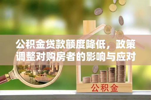 和静公积金贷款额度降低，政策调整对购房者的影响与应对策略