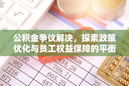 和静公积金争议解决，探索政策优化与员工权益保障的平衡点